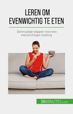 Leren om evenwichtig te eten - Eenvoudige stappen voor een evenwichtiger voeding