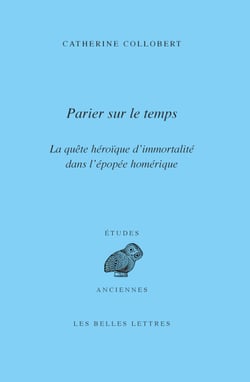 Parier sur le temps - La quête héroïque d’immortalité dans l’épopée homérique