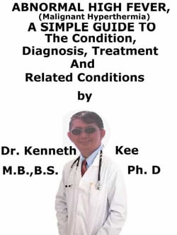 Abnormal High Fever (Malignant Hyperthermia),  A  Simple  Guide  To  The Condition, Diagnosis, Treatment  And  Related Conditions