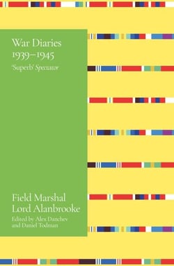 Alanbrooke War Diaries 1939-1945 - Field Marshal Lord Alanbrooke