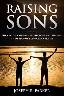 Raising Sons: The Keys to Raising Healthy Sons and Helping them Become Extraordinary Men - A+ Parenting