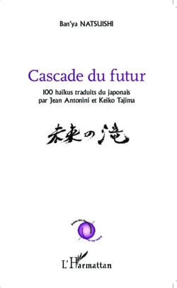 Cascade du futur - 100 haïkus traduits du japonais par Jean Antonini et keiko Tajima