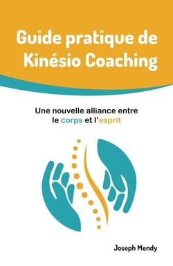 Guide pratique de Kinésio Coaching : Une nouvelle alliance entre le corps et l’esprit - Changez vos habitudes et transformez votre vie en profondeur