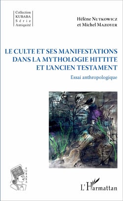 Le culte et ses manifestations dans la mythologie hittite et l'Ancien Testament - Essai anthropologique