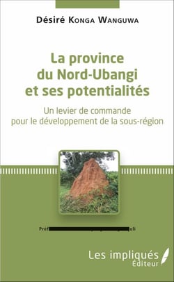 La province du Nord-Ubangi et ses potentialités - Un levier de commande por le développement de la sous-région