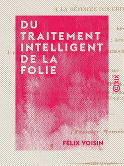 Du traitement intelligent de la folie - Et application de quelques-uns de ses principes à la réforme des criminels