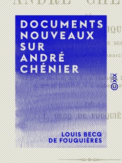 Documents nouveaux sur André Chénier - Et examen critique de la nouvelle édition de ses œuvres