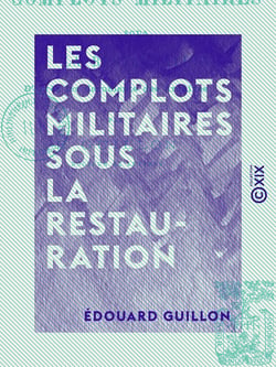 Les Complots militaires sous la Restauration - D'après les documents des archives