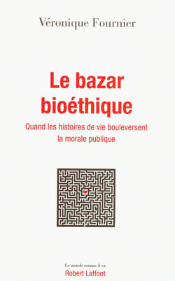Le bazar bioéthique - Quand les histoires de vie bouleversent la morale publique