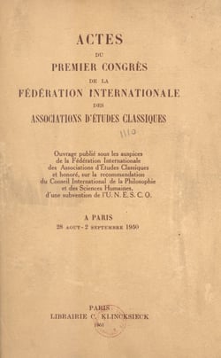 Actes du premier Congrès de la Fédération internationale des associations d'études classiques - Paris, 28 août-2 septembre 1950