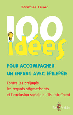100 idées pour accompagner un enfant avec épilepsie - Contre les préjugés, les regards stigmatisants et l’exclusion sociale qu’ils entraînent