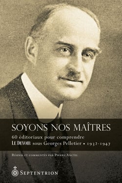 Soyons nos maîtres - 60 éditoriaux pour comprendre Le Devoir sous Georges Pelletier • 1932-1947