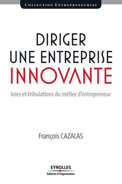 Diriger une entreprise innovante - Joies et tribulations du métier d'entrepreneur