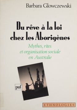 Du rêve à la loi chez les Aborigènes - Mythes, rites et organisation sociale en Australie