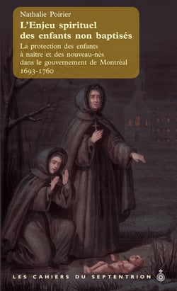L'Enjeu spirituel des enfants non baptisés - La protection des enfants à naître et des nouveau-nés dans le gouvernement de Montréal entre 1693 et 1760