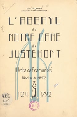 L'abbaye de Notre-Dame de Justemont - Ordre de Prémontré, diocèse de Metz, 1124-1792