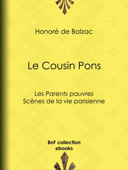 Le Cousin Pons - Les Parents pauvres - Scènes de la vie parisienne