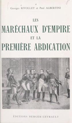 Les maréchaux d'Empire et la première abdication, avril 1814 - Avec 50 illustrations