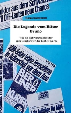 Die Legende vom Ritter Bruno - Wie ein Schwarzwalddoktor zum Glücksritter der Einheit wurde
