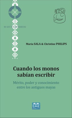 Cuando los monos sabían escribir - Mérito, poder y conocimiento entre los antiguos mayas