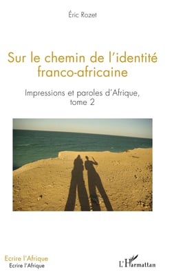 Sur le chemin de l'identité franco-africaine - Impressions et paroles d'Afrique - Tome 2
