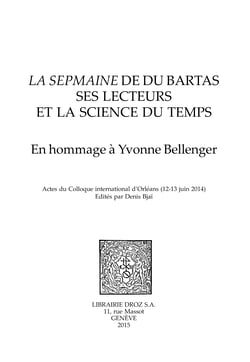 La Sepmaine de Du Bartas, ses lecteurs et la science du temps - En hommage à Yvonne Bellenger,Actes du Colloque international d’Orléans (12-13 juin 2014)