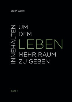 Innehalten um dem Leben mehr Raum zu geben - Band 1