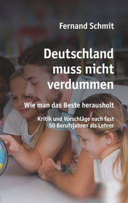 Deutschland muss nicht verdummen - Wie man das Beste herausholt - Kritik und Vorschläge nach fast 50 Berufsjahren als Lehrer