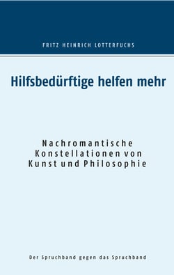 Hilfsbedürftige helfen mehr - Nachromantische Konstellationen von Kunst und Philosophie