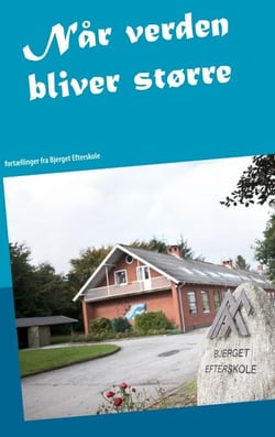 Når verden bliver større - fortællinger fra Bjerget Efterskole