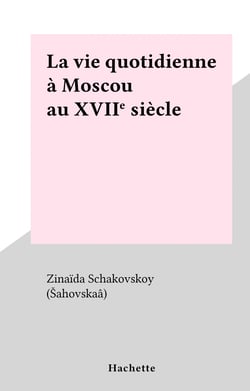 La vie quotidienne à Moscou au XVIIe siècle - La vie quotidienne