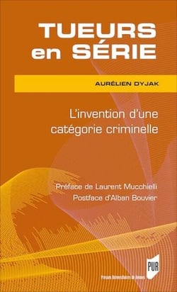 Tueurs en série - L’invention d’une catégorie criminelle