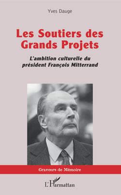 Les Soutiers des Grands Projets - L'ambition culturelle du président François Mitterrand