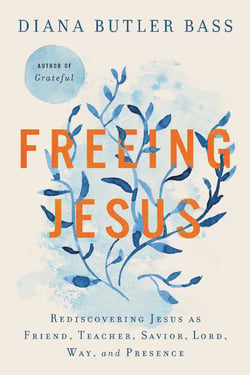 Freeing Jesus - Rediscovering Jesus as Friend, Teacher, Savior, Lord, Way, and Presence
