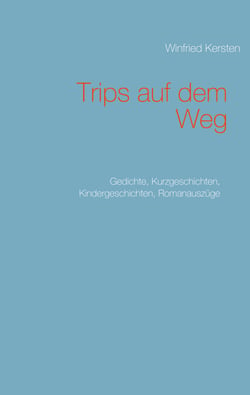 Trips auf dem Weg - Gedichte, Kurzgeschichten, Kindergeschichten, Romanauszüge