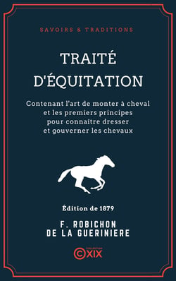 Traité d'équitation - Contenant l'art de monter à cheval et les premiers principes pour connaître dresser et gouverner les chevaux