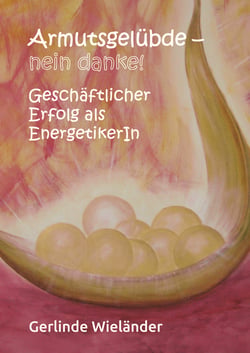 Armutsgelübde - nein danke! - Geschäftlicher Erfolg als EnergetikerIn