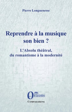 Reprendre à la musique son bien ? - L'Absolu théâtral, du romantisme à la modernité