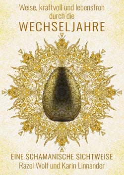 Weise, kraftvoll und lebensfroh durch die WECHSELJAHRE - Eine schamanische Sichtweise