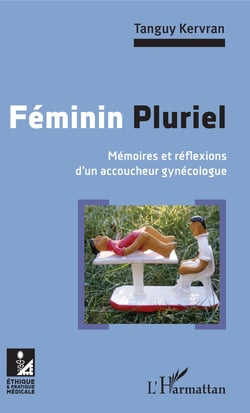 Féminin Pluriel - Mémoires et réflexions d'un accoucheur gynécologue