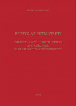 Epistolae Petri Vireti. The Previously Unedited Letters and a Register of Pierre Viret's Correspondence