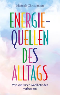 Energiequellen des Alltags - Wie wir unser Wohlbefinden verbessern