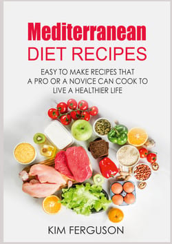 Mediterranean Diet Recipes - Easy to Make Recipes That a Pro or a Novice Can Cook To Live a Healthier Life