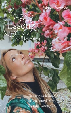 Deine Essenz will leuchten - Eine spirituelle Reise in dein unendliches Sein und Lebensglück