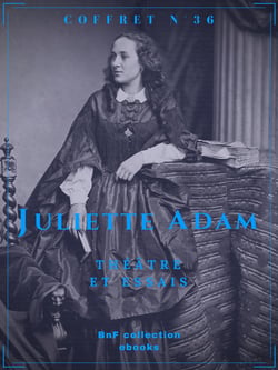 Coffret Juliette Adam - Théâtre et essais