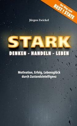 STARK Denken - Handeln - Leben - Motivation, Erfolg, Lebensglück durch Zustandsintelligenz