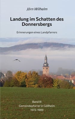 Landung im Schatten des Donnersbergs - Erinnerungen eines Landpfarrers - Band III Gemeindepfarrer in Göllheim 1972-1989