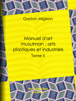 Manuel d'art musulman : Arts plastiques et industriels - Tome II – Orfèvrerie, cuivres, cristaux de roche, verrerie, céramique, tissus, tapis