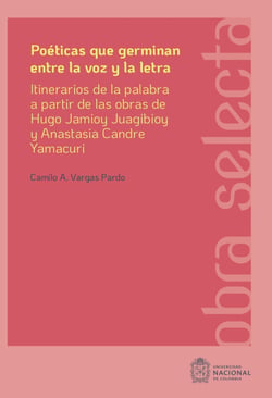 Poéticas que germinan entre la voz y la letra - Itinerarios de la palabra a partir de las obras de Hugo Jamioy Juagibioy y Anastasia Candre Yamacuri