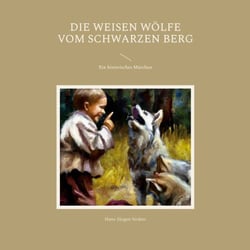 Die weisen Wölfe vom Schwarzen Berg - Ein historisches Märchen